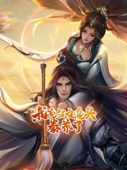我竟被女魔头豢养了60集